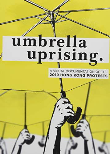 Umbrella Uprising: A Visual Documentation Of The 2019 Hong Kong