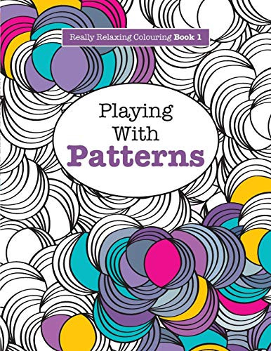 Really RELAXING Colouring Book 1: Playing with Patterns