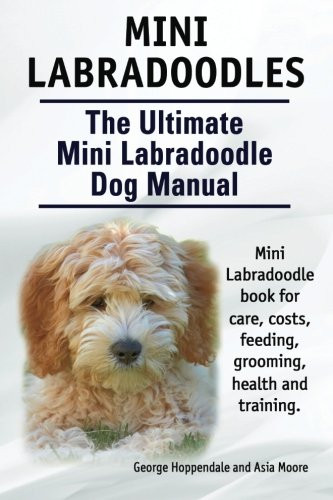 Mini Labradoodles. The Ultimate Mini Labradoodle Dog Manual. Miniature