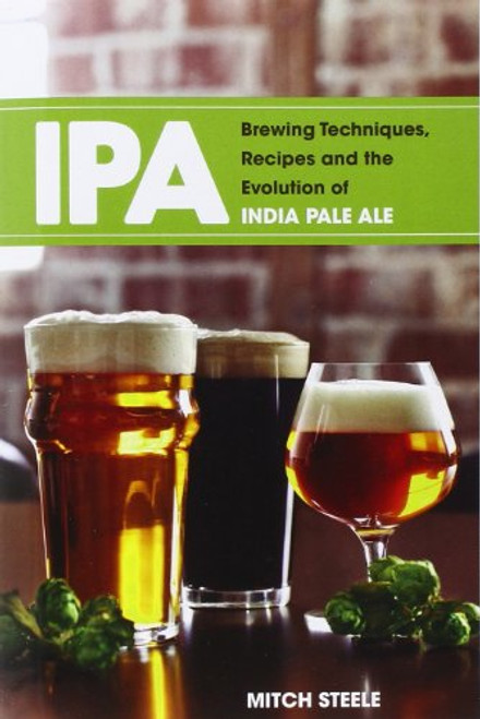IPA: Brewing Techniques Recipes and the Evolution of India Pale Ale