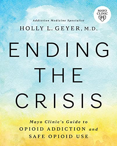 Ending the Crisis: Mayo Clinic's Guide to Opioid Addiction and Safe