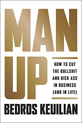 Man Up: How to Cut the Bullsh!t and Kick @ss in Business