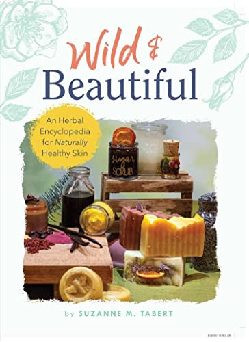 Wild & Beautiful: An Herbal Encyclopedia for Naturally Healthy Skin