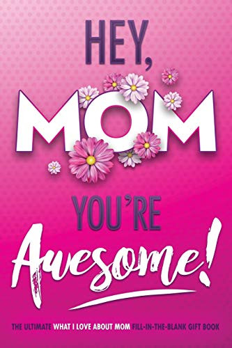 Hey Mom You're Awesome! The Ultimate What I Love about Mom