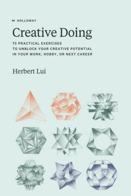 Creative Doing: 75 Practical Exercises to Unblock Your Creative