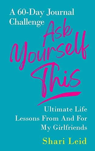 Ask Yourself This: Ultimate Life Lessons From And For My Girlfriends
