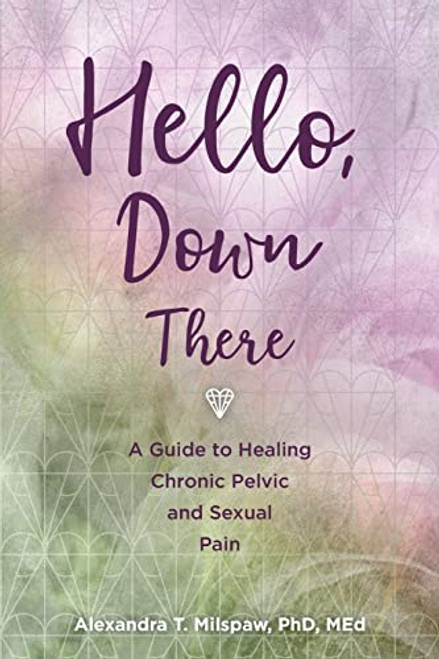 Hello Down There: A guide to healing chronic pelvic and sexual pain
