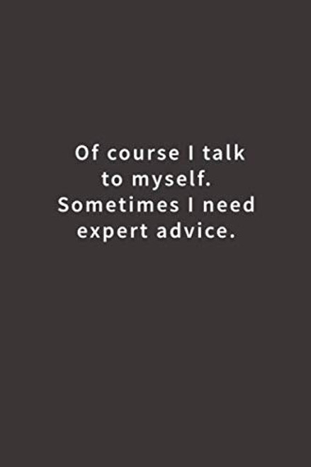 Of course I talk to myself. Sometimes I need expert advice