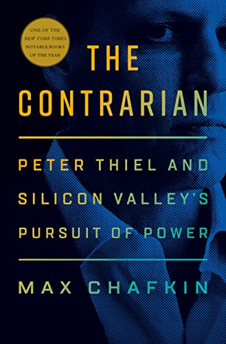 Contrarian: Peter Thiel and Silicon Valley's Pursuit of Power