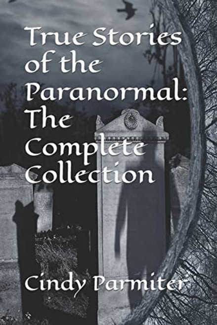 True Stories of the Paranormal: The Complete Collection