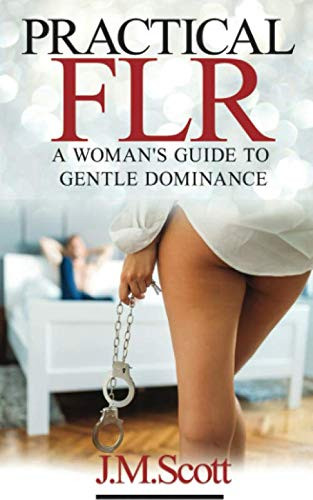 Practical FLR: A Woman's Guide To Gentle Dominance