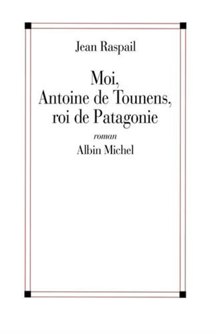 Moi Antoine de Tounens Roi de Patagonie