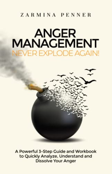 Anger Management - Never Explode Again! A Powerful 3-Step Guide