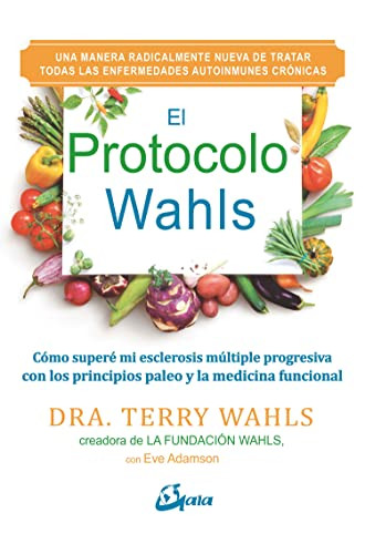 El Protocolo Wahls: Como superi mi esclerosis multiple progresiva con