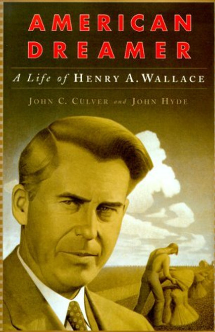 American Dreamer: The Life and Times of Henry A. Wallace by John C.