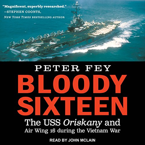 Bloody Sixteen: The USS Oriskany and Air Wing 16 During the Vietnam