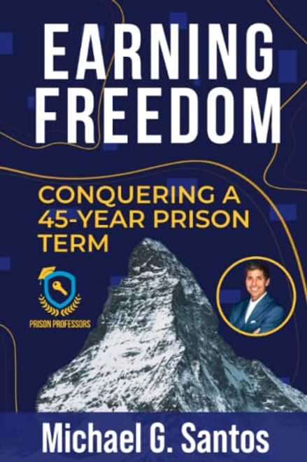 Earning Freedom! Conquering a 45-Year Prison Term