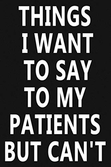 Things I Want to Say To My Patients But Can't