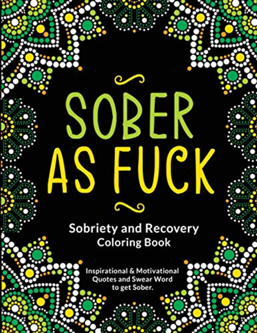Sober as Fuck: Sobriety and Recovery Coloring Book: A Motivational