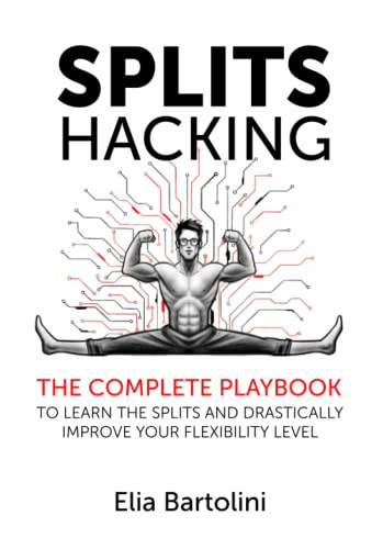 Splits Hacking: The Complete Playbook to Learn the Splits