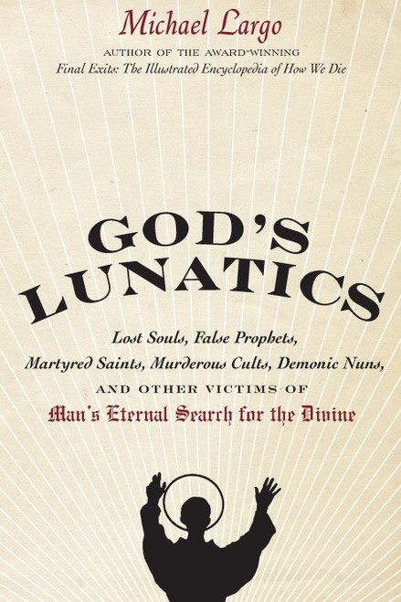 God's Lunatics: Lost Souls False Prophets Martyred Saints Murderous
