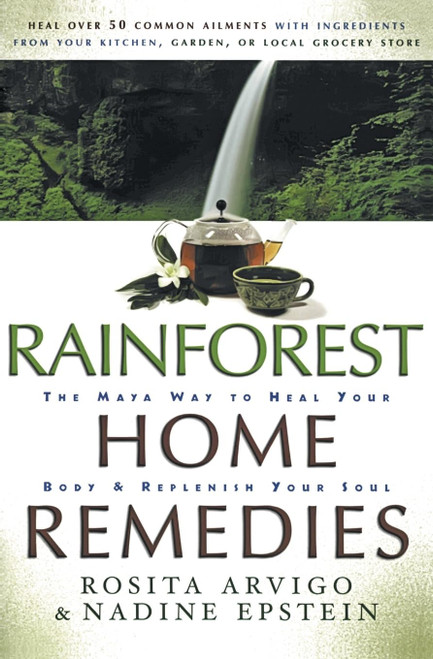 Rainforest Home Remedies: The Maya Way To Heal Your Body and