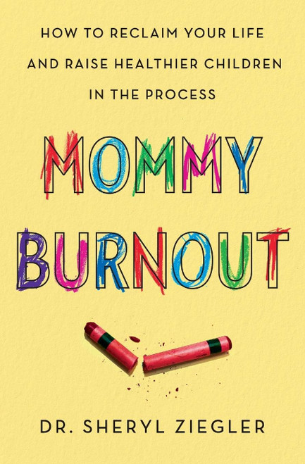 Mommy Burnout: How to Reclaim Your Life and Raise Healthier Children