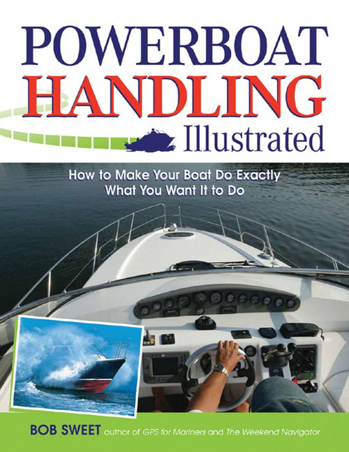 Powerboat Handling Illustrated: How to Make Your Boat Do Exactly What