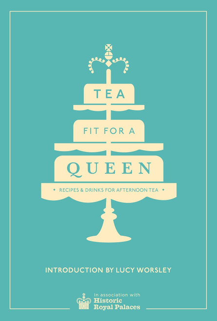 Tea Fit for a Queen: Recipes & Drinks for Afternoon Tea