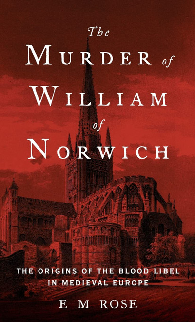 The Murder of William of Norwich: The Origins of the Blood Libel in