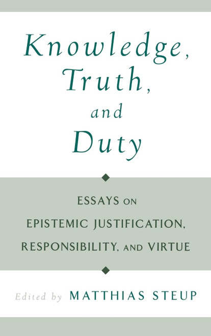 Knowledge Truth and Duty: Essays on Epistemic Justification