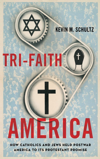 Tri-Faith America: How Catholics and Jews Held Postwar America to Its