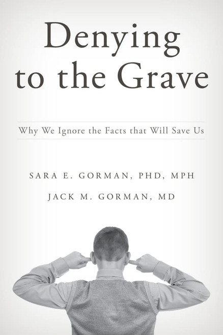 Denying to the Grave: Why We Ignore the Facts That Will Save Us