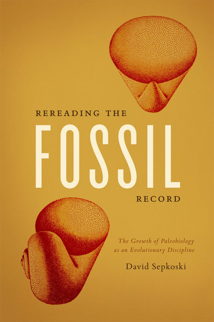 Rereading the Fossil Record: The Growth of Paleobiology as an