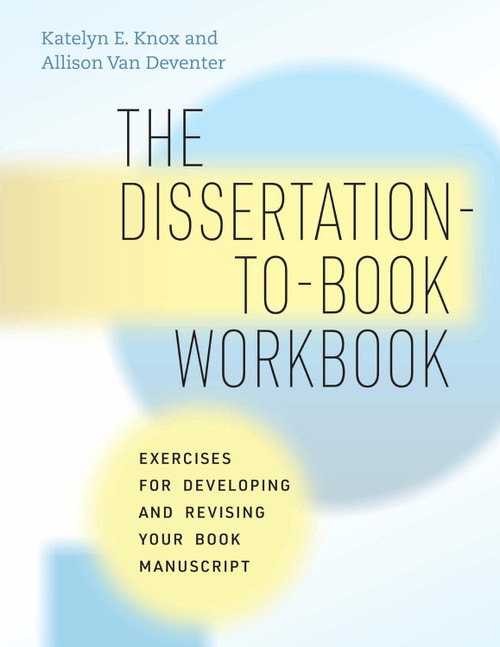 The Dissertation-to-Book Workbook: Exercises for Developing and