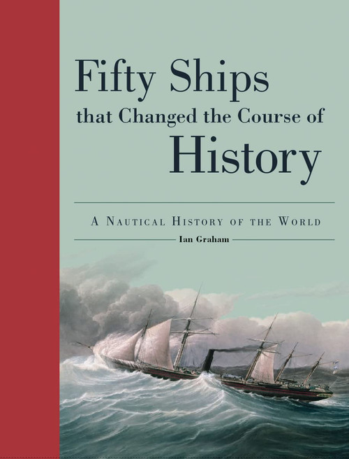 Fifty Ships That Changed the Course of History: A Nautical History of
