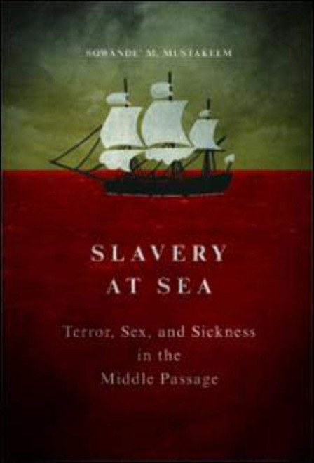 Slavery at Sea: Terror Sex and Sickness in the Middle Passage