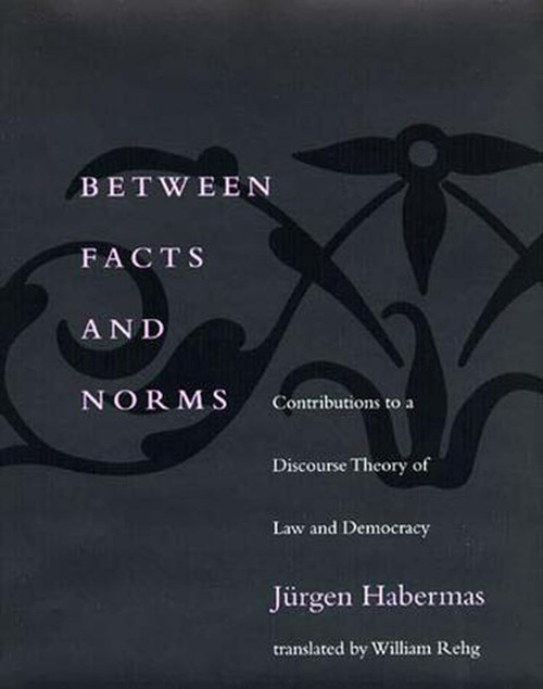 Between Facts and Norms: Contributions to a Discourse Theory of Law