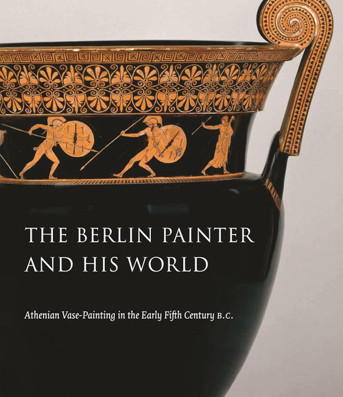 The Berlin Painter and His World: Athenian Vase-Painting in the Early