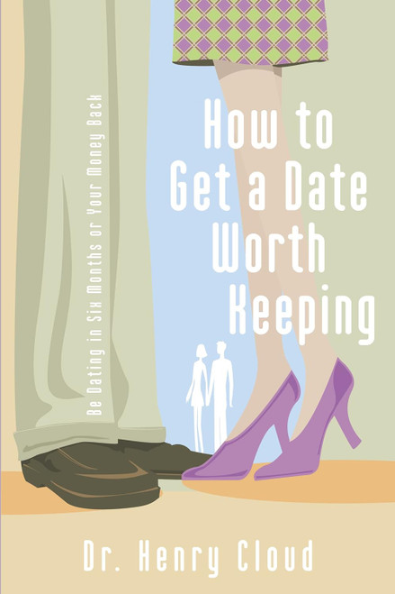 How To Get A Date Worth Keeping: Be Dating In Six Months Or Your