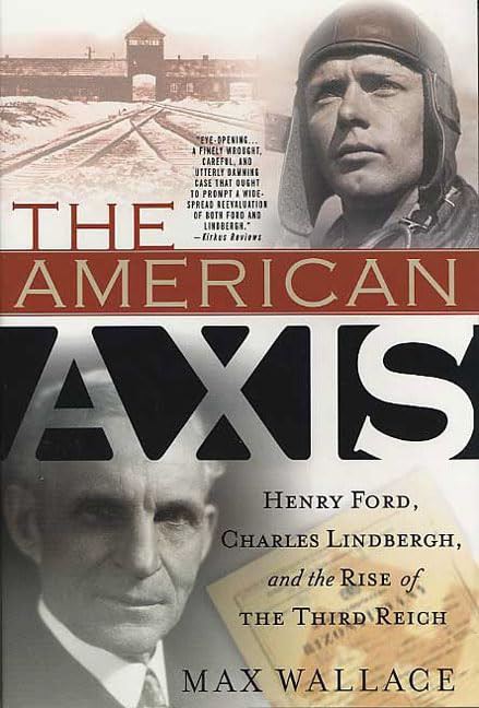 The American Axis: Henry Ford Charles Lindbergh and the Rise of the
