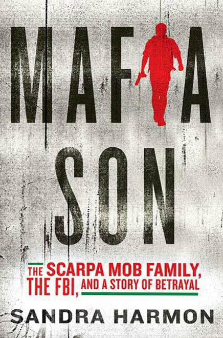 Mafia Son: The Scarpa Mob Family the FBI and a Story of Betrayal
