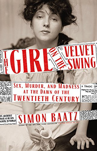 The Girl on the Velvet Swing: Sex Murder and Madness at the Dawn of
