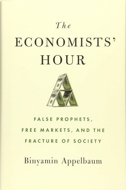The Economists' Hour: False Prophets Free Markets and the Fracture of