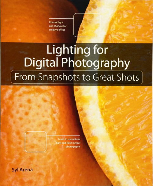 Lighting for Digital Photography: From Snapshots to Great Shots