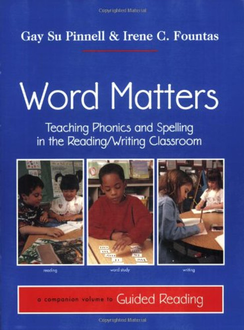 Word Matters: Teaching Phonics and Spelling in the Reading/Writing