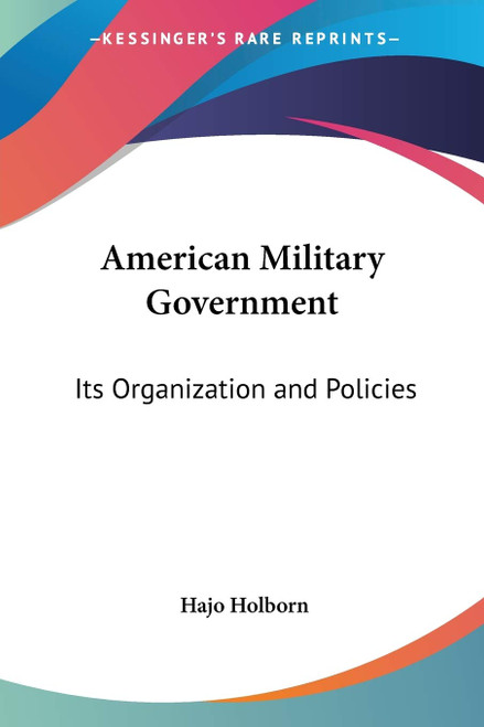 American Military Government: Its Organization and Policies