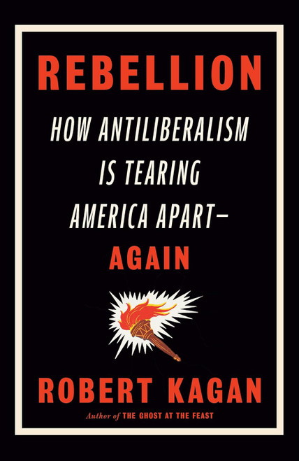 Rebellion: How Antiliberalism Is Tearing America Apart Again