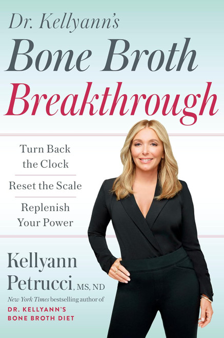 Dr. Kellyann's Bone Broth Breakthrough: Turn Back the Clock Reset the