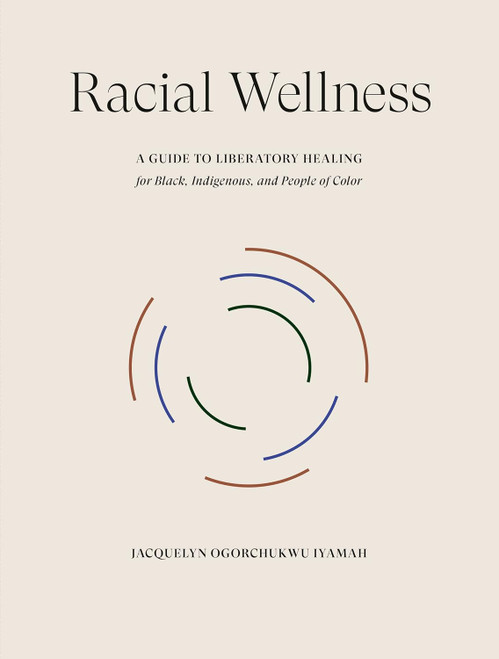 Racial Wellness: A Guide to Liberatory Healing for Black Indigenous
